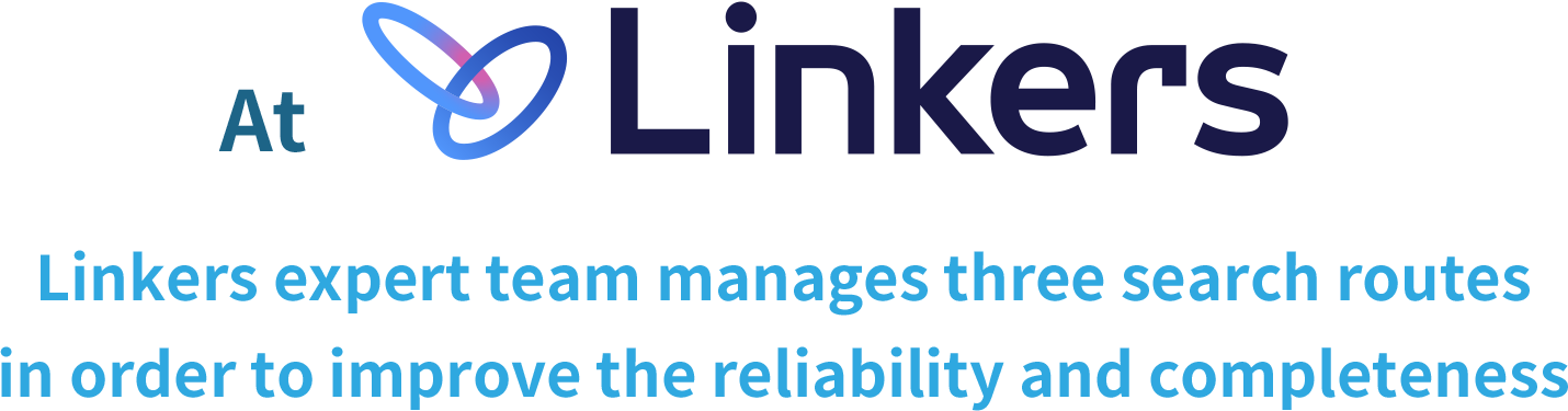 At Linkers!Linkers expert team manages three search routes in order to improve the reliability and completeness